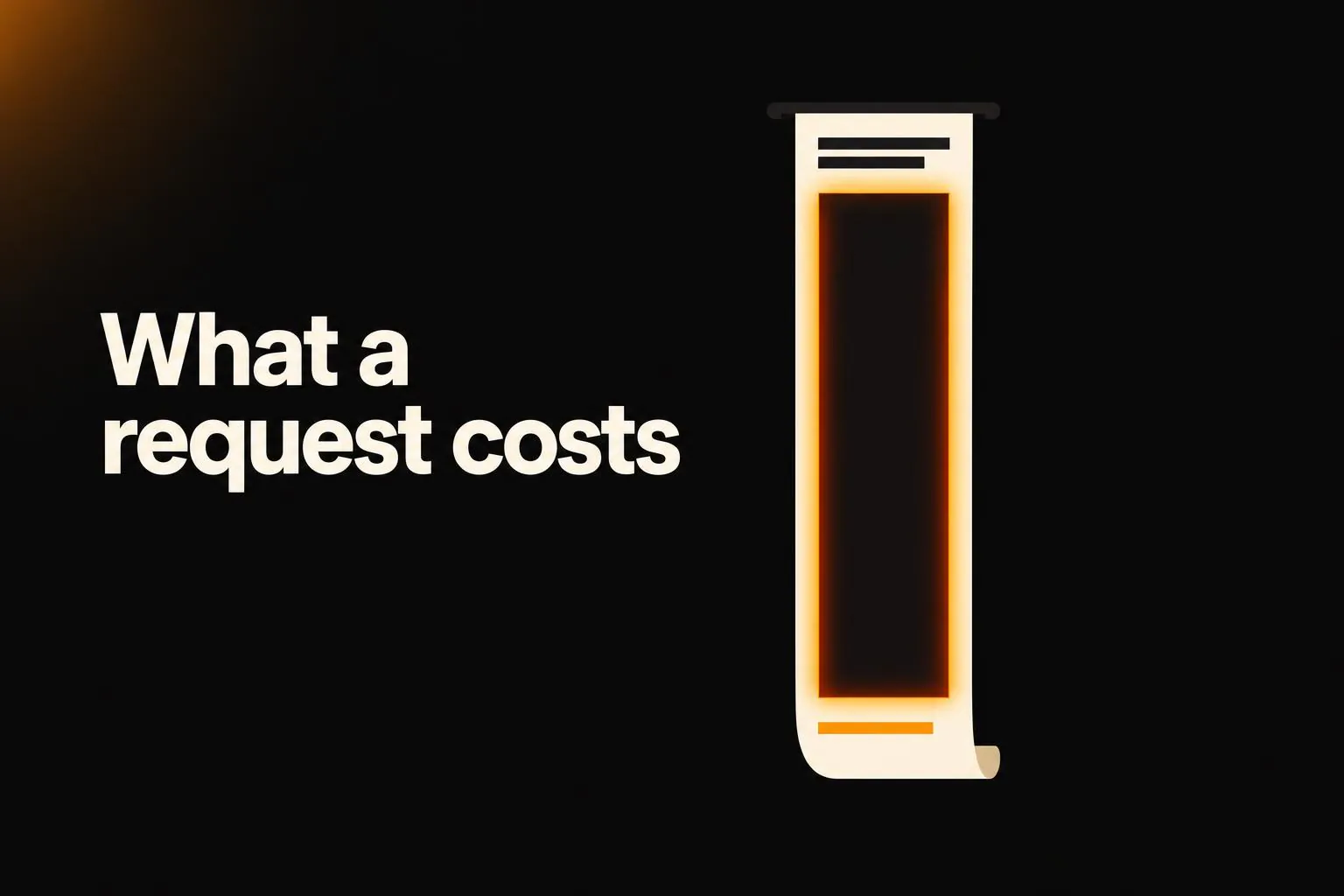 A long paper receipt on a dark background, most of it covered by a dark band with an amber glow, next to the headline What a request costs